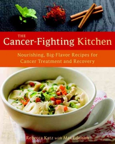 The cancer-fighting kitchen [electronic resource] : nourishing big-flavor recipes for cancer treatment and recovery / Rebecca Katz with Mat Edelson.