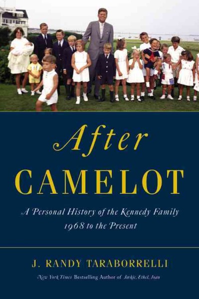 After Camelot : a personal history of the Kennedy family, 1968 to the present / J. Randy Taraborrelli.