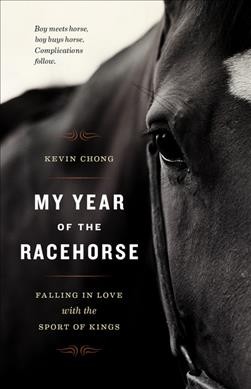 My year of the racehorse : falling in love with the sport of kings / Kevin Chong.