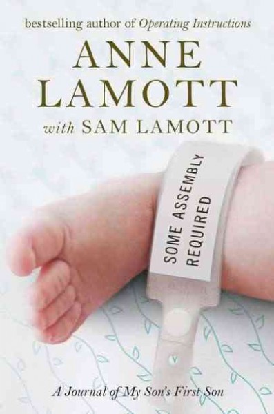 Some assembly required : a journal of my son's first son / Anne Lamott ; with Sam Lamott.