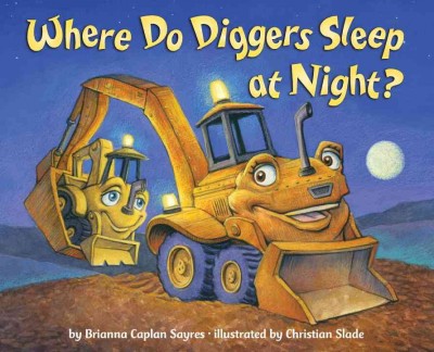 Where do diggers sleep at night? / by Brianna Caplan Sayres ; illustrated by Christian Slade.