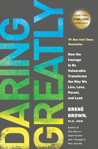 Daring greatly : how the courage to be vulnerable transforms the way we live, love, parent, and lead / Brené Brown, Ph.D., MSW.
