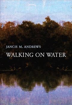 Walking on water : stories / Jancis M. Andrews.
