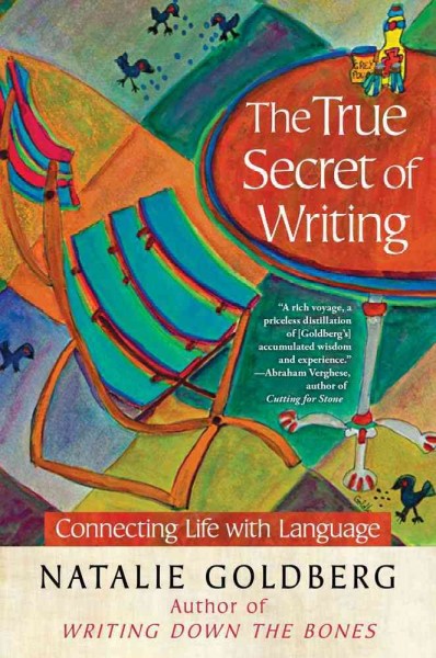 The true secret of writing : connecting life with language / Natalie Goldberg.