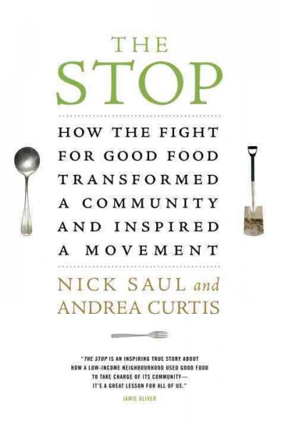 The Stop : how the fight for healthy food transformed an inner-city neighbourhood / Nick Saul and Andrea Curtis.