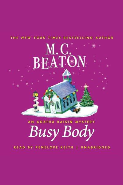 Busy body [electronic resource] : an Agatha Raisin mystery / M.C. Beaton.