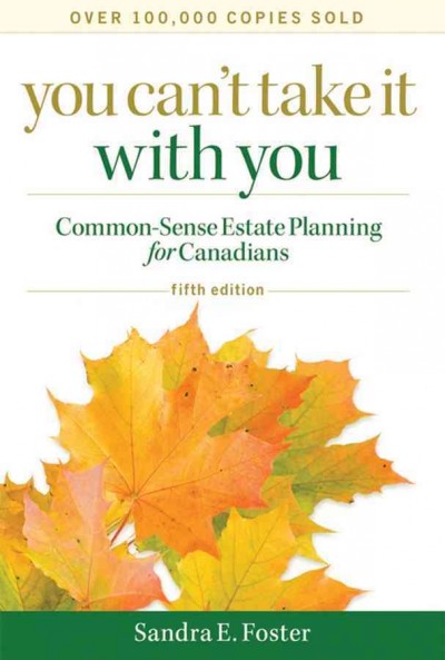 You can't take it with you [electronic resource] : common-sense estate planning for Canadians / Sandra E. Foster.