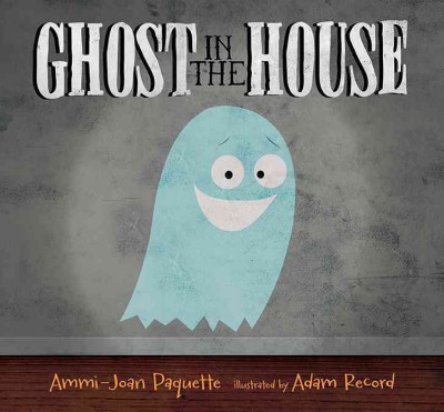 Ghost in the house / Ammi-Joan Paquette ; illustrated by Adam Record.