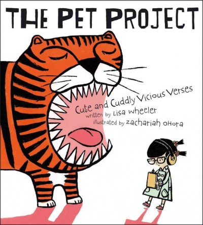 The pet project : cute and cuddly vicious verses / written by Lisa Wheeler ; illustrated by Zachariah OHora.