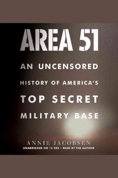 Area 51 [electronic resource] : an uncensored history of America's top secret military base / Annie Jacobsen.