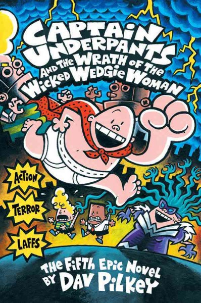 Captain Underpants and the wrath of the wicked Wedgie Woman : the fifth epic novel / by Dav Pilkey.