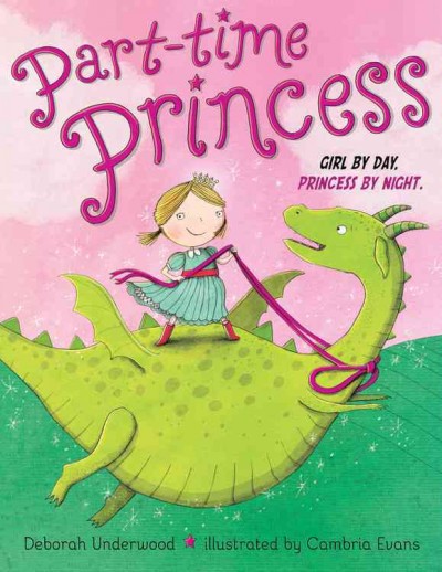 Part-time princess / Deborah Underwood ; illustrated by Cambria Evans.