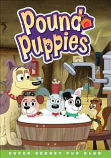 Pound puppies. Super secret pup club [videorecording (DVD)] / Hasbro Studios.
