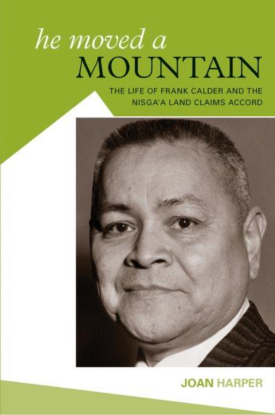 He moved a mountain : the life of Frank Calder and the Nisga'a land claims accord / Joan Harper.