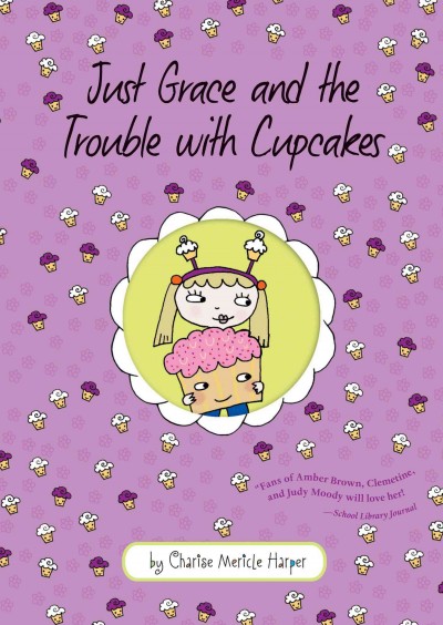 Just Grace and the trouble with cupcakes / written and illustrated by Charise Mericle Harper.