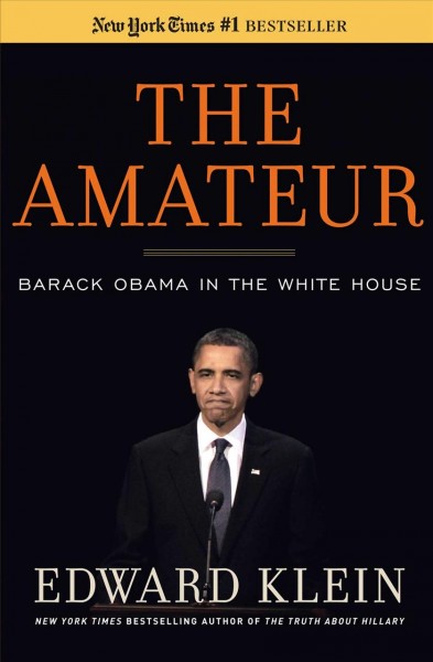 The amateur : [electronic resource] Barack Obama in the White House / Edward Klein.