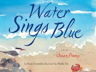 Water sings blue [electronic resource] : ocean poems / by Kate Coombs ; illustrated by Meilo So.