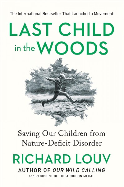 Last child in the woods [electronic resource] : saving our children from nature-deficit disorder / Richard Louv.