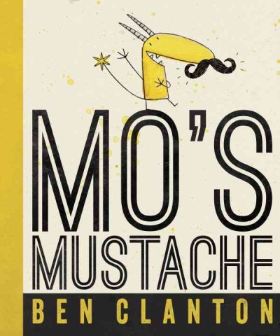 Mo's mustache / [written and illustrated by] Ben Clanton.