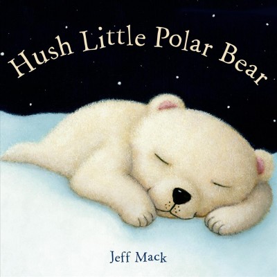 Hush little polar bear / Jeff Mack.