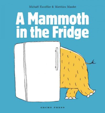 A mammoth in the fridge / by Michaël Escoffier ; illustrated by Matthieu Maudet ; translated by Linda Burgess. 