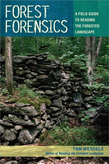 Forest forensics : a field guide to reading the forested landscape / Tom Wessels.