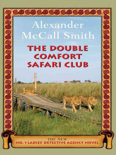 The Double Comfort Safari Club [large print] : Bk. 11 No. 1 Ladies' Detective Agency [large print] / Alexander McCall Smith.