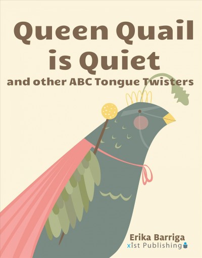 Queen quail is quiet [electronic resource] : and other ABC tongue twisters / Erika Barriga.