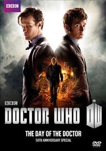 Doctor Who. The day of the doctor [videorecording] / BBC Wales ; Executive producers, Steven Moffat, Faith Penhale ; directed by Nick Hurran ; written by Steven Moffat ; produced by Marcus Wilson.