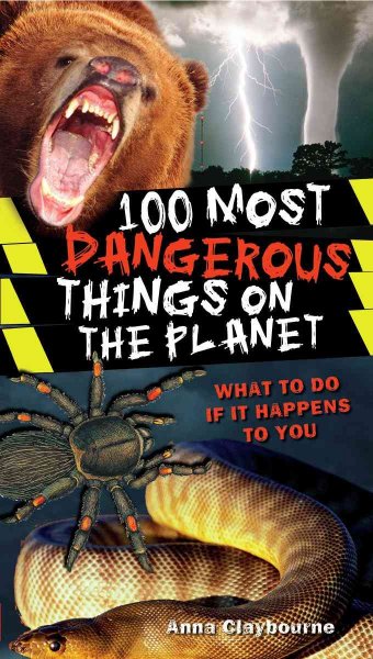 100 most dangerous things on the planet : [what to do if it happens to you] / Anna Claybourne.