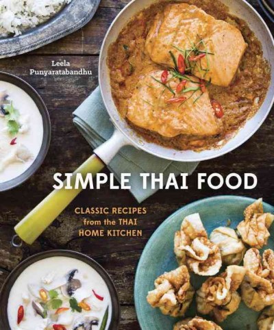 Simple Thai food : classic recipes from the Thai home kitchen / Leela Punyaratabandhu ; photography by Erin Kunkel.