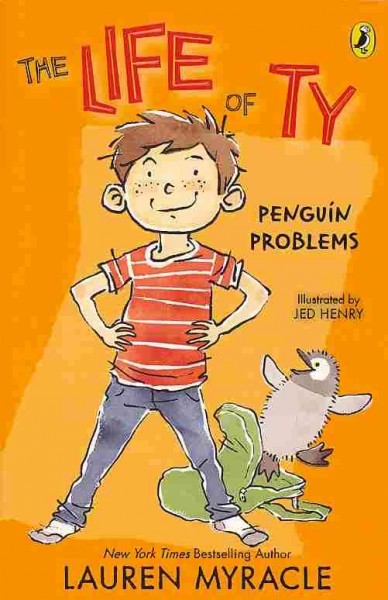 The life of Ty : penguin problems / Lauren Myracle ; illustrated by Jed Henry.