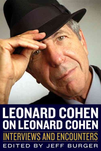 Leonard Cohen on Leonard Cohen : interviews and encounters / edited by Jeff Burger.