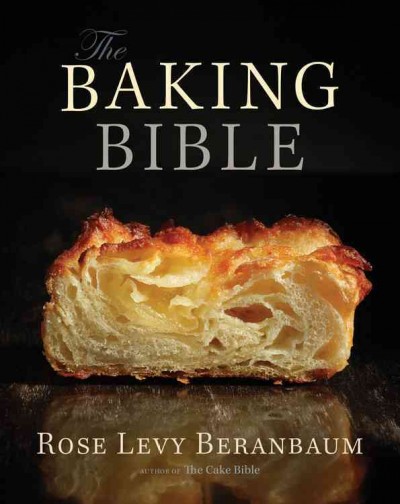 The baking bible / Rose Levy Beranbaum ; photography by Ben Fink.