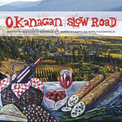 Okanagan slow road / written by Bernadette McDonald ; images by Karolina Born.