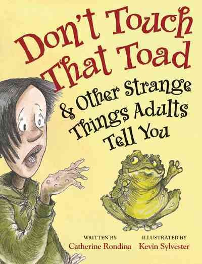 Don't touch that toad & other strange things adults tell you / written by Catherine Rondina ; illustrated by Kevin Sylvester.