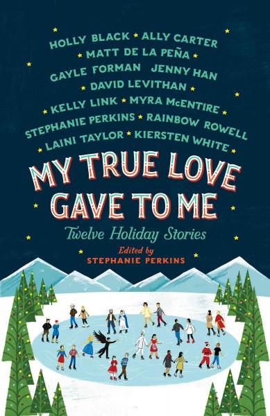 My true love gave to me : twelve holiday stories / edited and with a story by Stephanie Perkins.