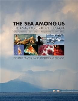 The sea among us : the amazing Strait of Georgia / [edited by Richard Beamish and Gordon McFarlane ; foreword by Hon. John Fraser ; introduction by Brian Riddell].