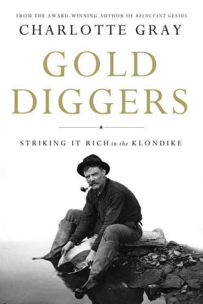 Gold diggers : striking it rich in the Klondike / Charlotte Gray.