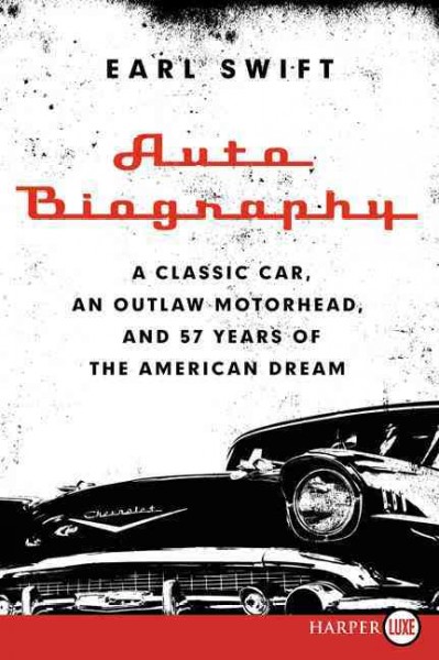 Auto biography [large print] : a classic car, an outlaw Motorhead, & 57 years of the American Dream / Earl Swift.