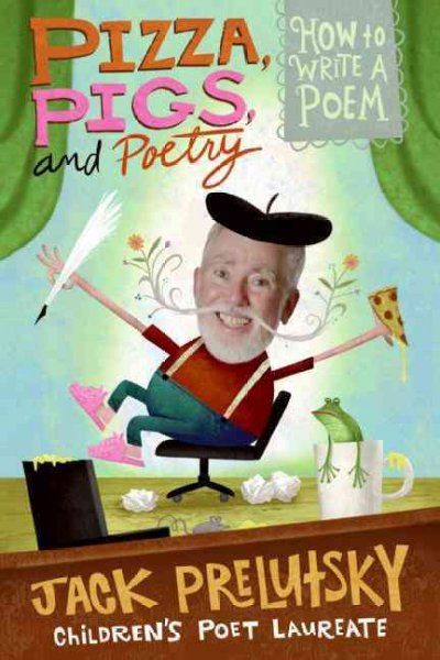 Pizza, pigs, and poetry [electronic resource] : how to write a poem / Jack Prelutsky.