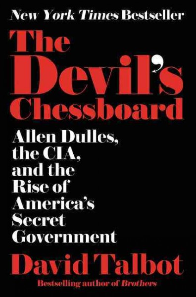 The devil's chessboard : Allen Dulles, the CIA, and the rise of America's secret government / David Talbot.