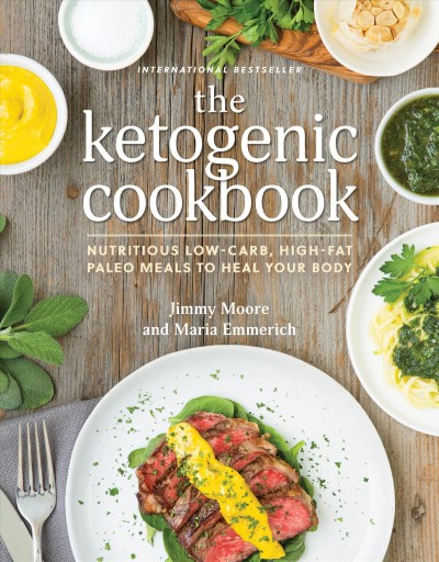 The ketogenic cookbook : nutritious low-carb, high-fat paleo meals to heal your body / Jimmy Moore and Maria Emmerich.