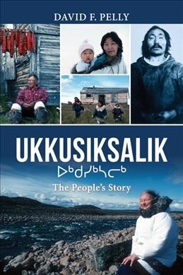 Ukkusiksalik : the people's story / David F. Pelly.