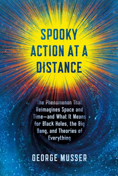 Spooky action at a distance : the phenomenon that reimagines space and time--and what it means for black holes, the big bang, and theories of everything / George Musser.