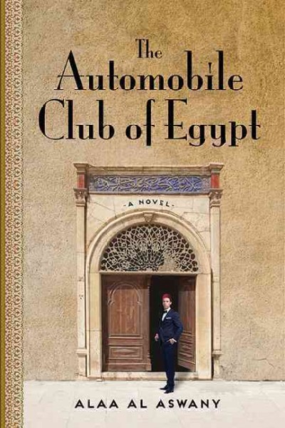 The Automobile Club of Egypt : a novel / Alaa Al Aswany ; translated from the Arabic by Russell Harris.