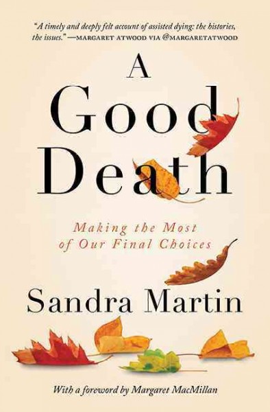 A good death : making the most of our final choices / Sandra Martin ; with a foreword by Margaret MacMillan.