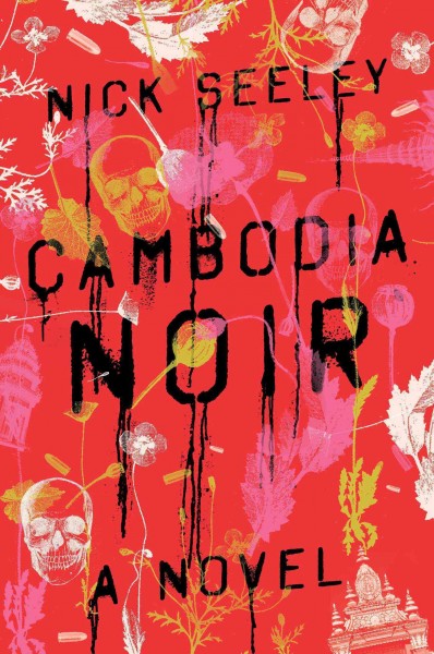 Cambodia noir : a novel / Nicholas Seeley.