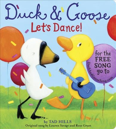 Duck & goose, let's dance!  by Tad Hills ; lyrics by Lauren Savage ; music by Ross Gruet.