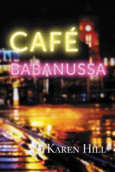 Café Babanussa : a novel / Karen Hill ; with a foreword by Lawrence Hill.